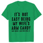 T-shirts for Men It's Not Easy Being My Wife's Arm Candy Funny Tshirts  Short Sleeve Husband Tee Shirt Funny Dad Tee Clothing